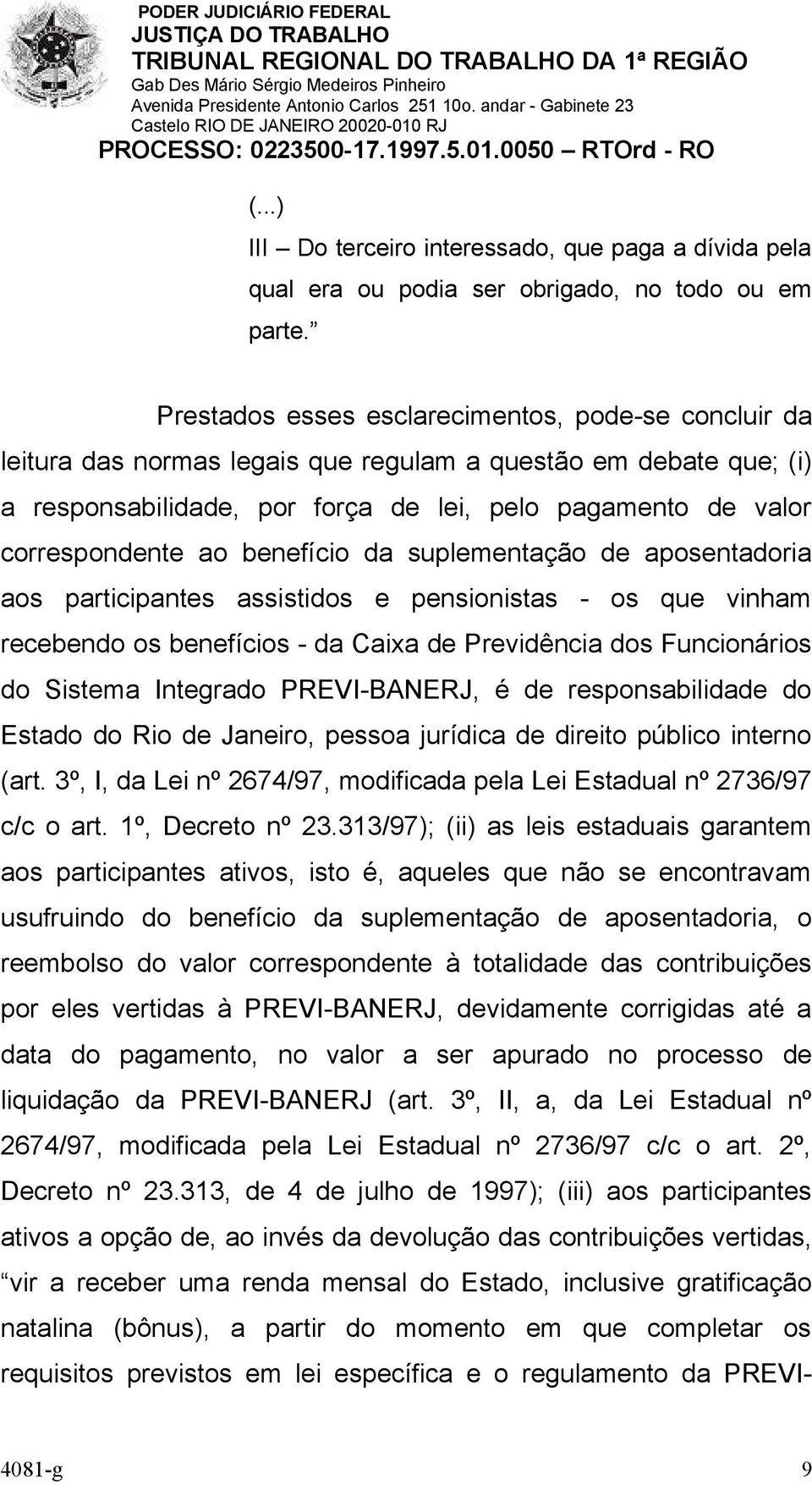 benefício da suplementação de aposentadoria aos participantes assistidos e pensionistas - os que vinham recebendo os benefícios - da Caixa de Previdência dos Funcionários do Sistema Integrado