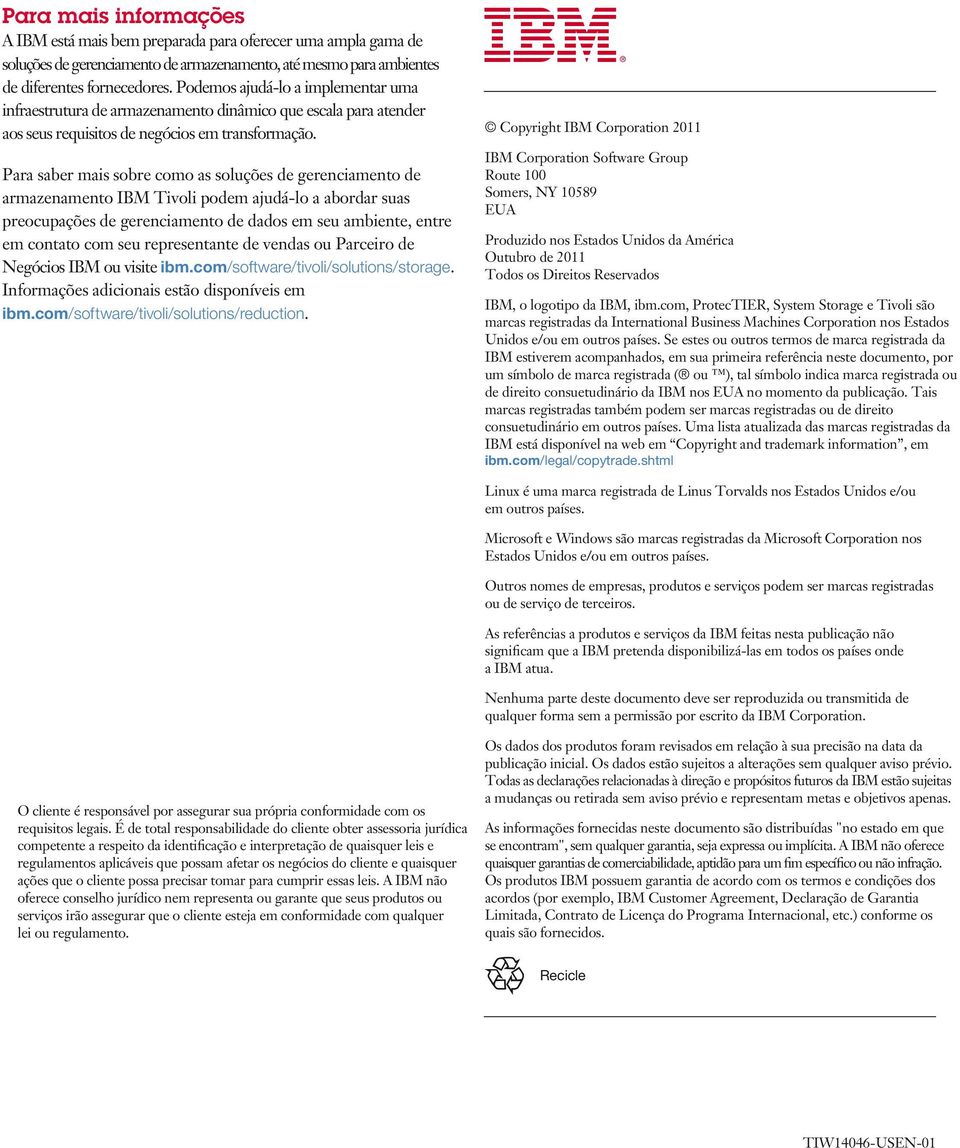 Para saber mais sobre como as soluções de gerenciamento de armazenamento IBM Tivoli podem ajudá-lo a abordar suas preocupações de gerenciamento de dados em seu ambiente, entre em contato com seu