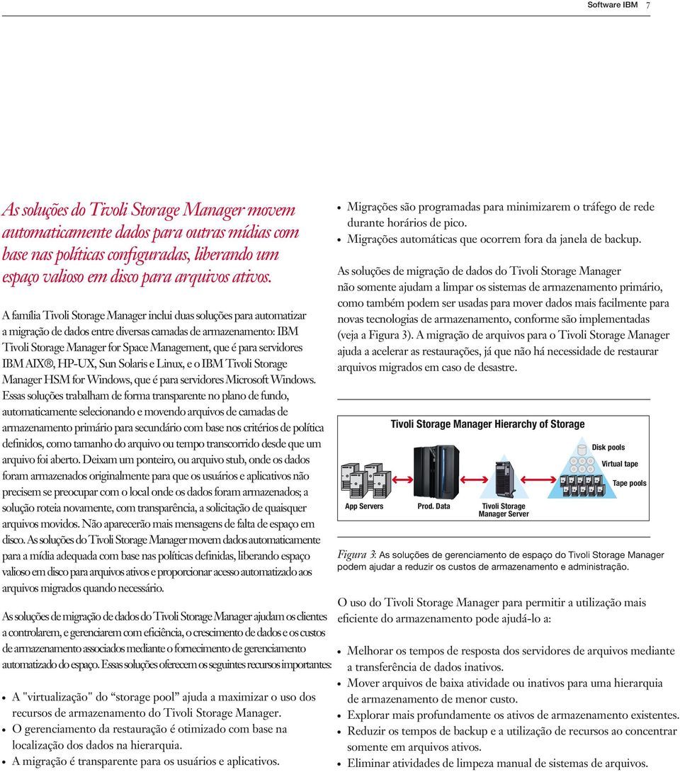 servidores IBM AIX, HP-UX, Sun Solaris e Linux, e o IBM Tivoli Storage Manager HSM for Windows, que é para servidores Microsoft Windows.