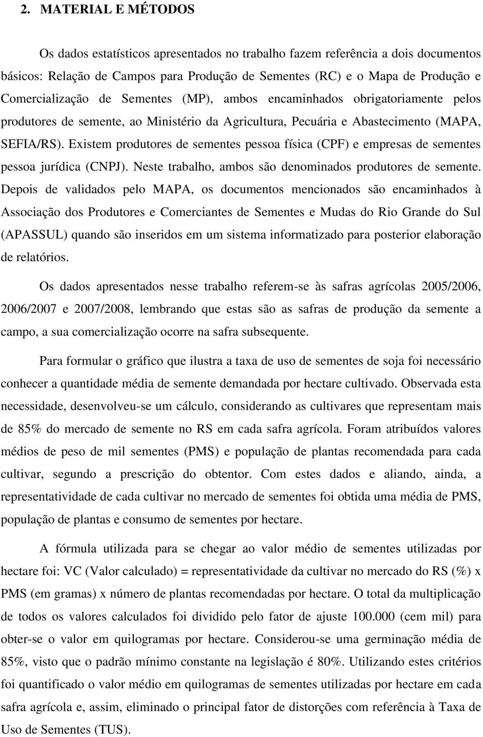 Existem produtores de sementes pessoa física (CPF) e empresas de sementes pessoa jurídica (CNPJ). Neste trabalho, ambos são denominados produtores de semente.