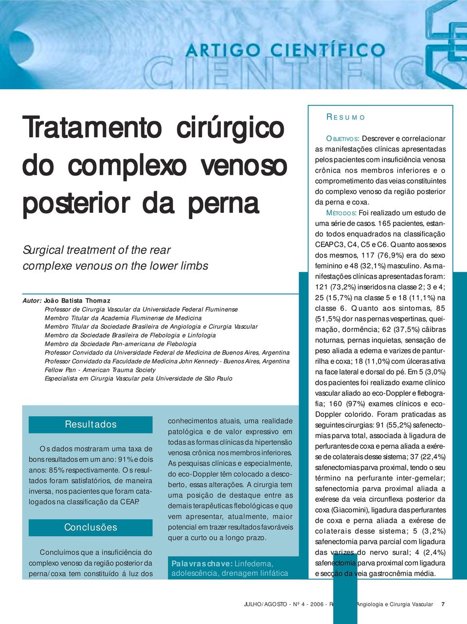 Membro da Sociedade Pan-americana de Flebologia Professor Convidado da Universidade Federal de Medicina de Buenos Aires, Argentina Professor Convidado da Faculdade de Medicina John Kennedy - Buenos