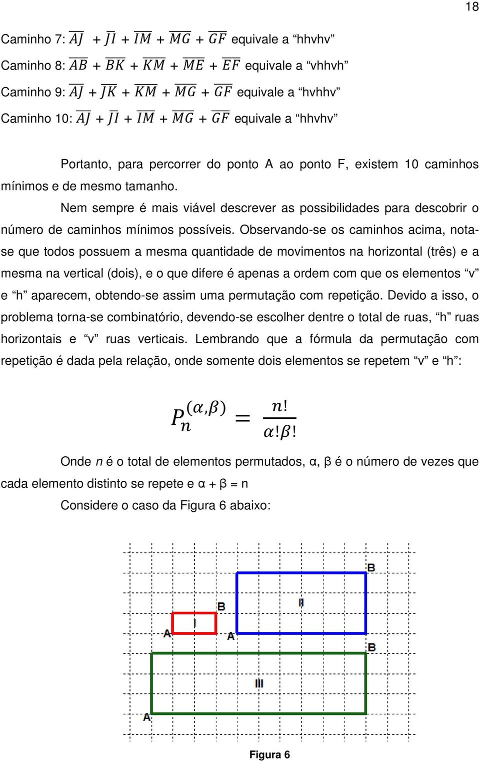 Observando-se os caminhos acima, notase que todos possuem a mesma quantidade de movimentos na horizontal (três) e a mesma na vertical (dois), e o que difere é apenas a ordem com que os elementos v e