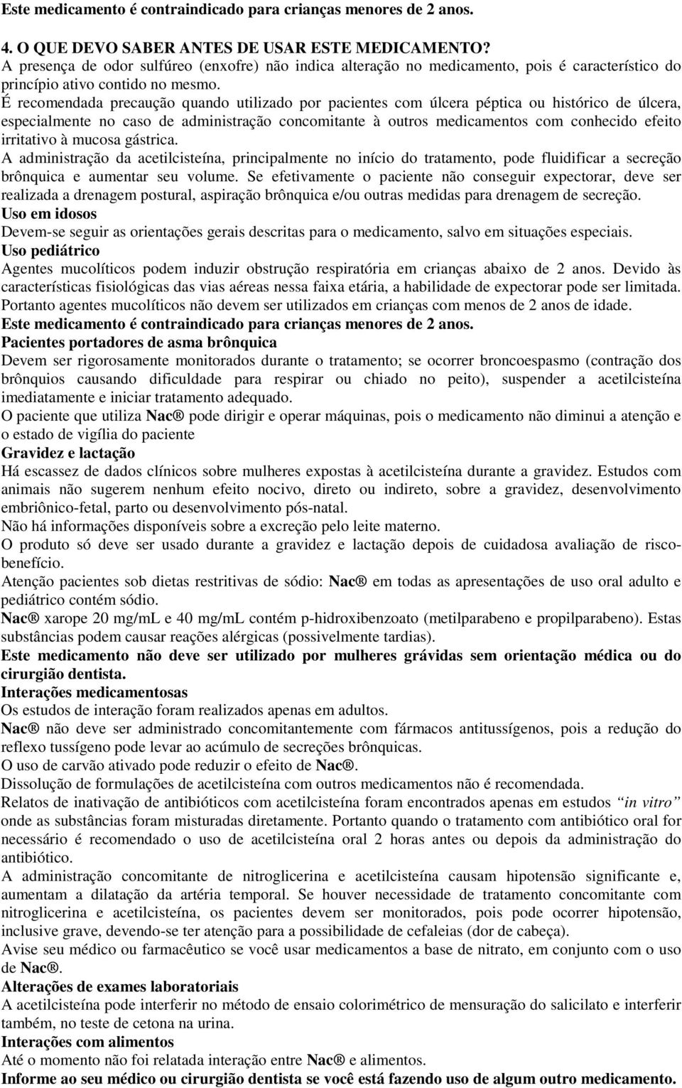 É recomendada precaução quando utilizado por pacientes com úlcera péptica ou histórico de úlcera, especialmente no caso de administração concomitante à outros medicamentos com conhecido efeito