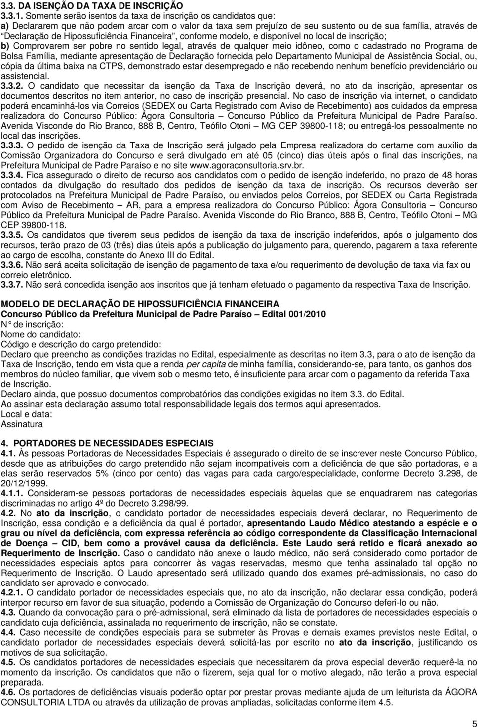 Hipossuficiência Financeira, conforme modelo, e disponível no local de inscrição; b) Comprovarem ser pobre no sentido legal, através de qualquer meio idôneo, como o cadastrado no Programa de Bolsa