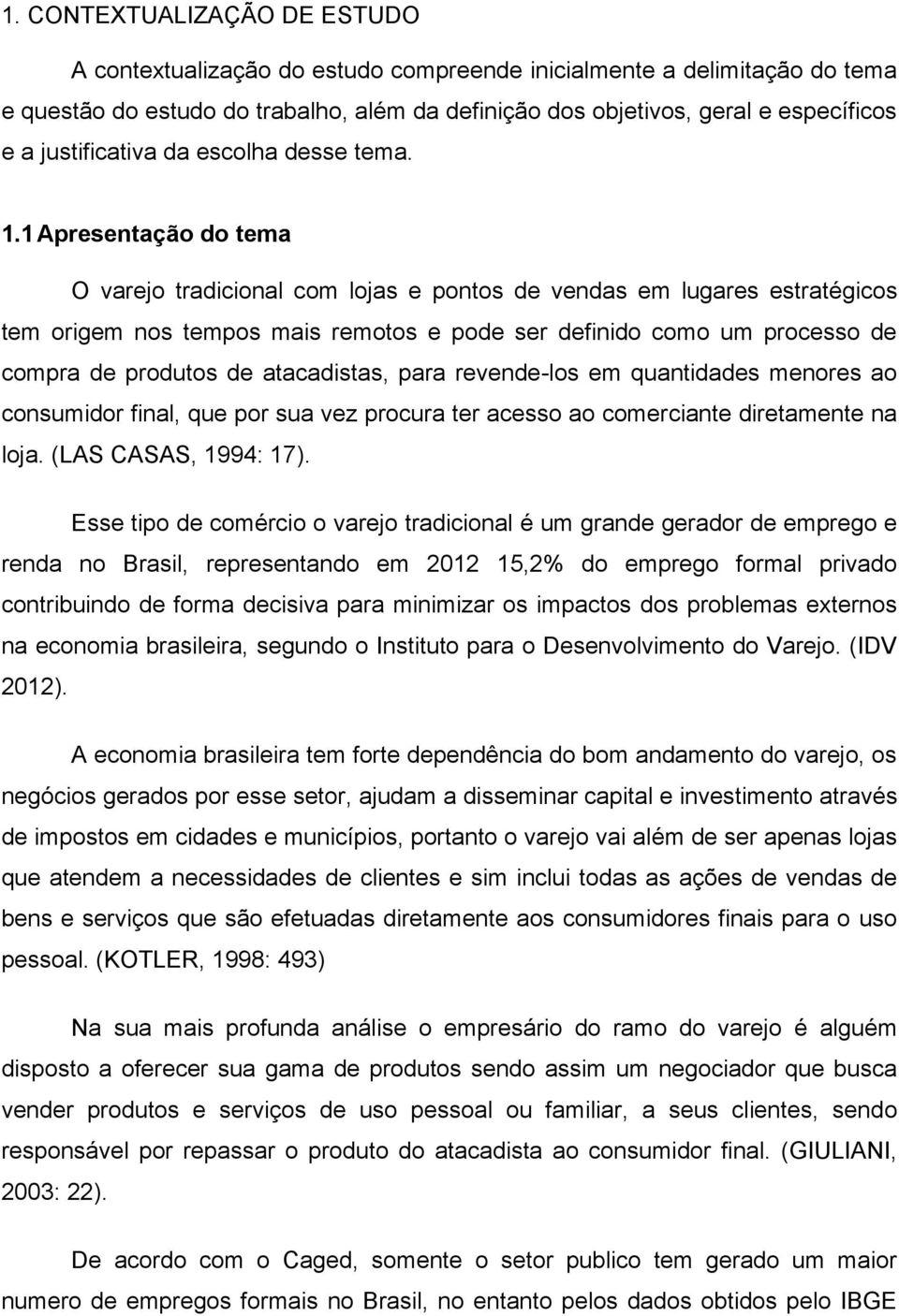 1 Apresentação do tema O varejo tradicional com lojas e pontos de vendas em lugares estratégicos tem origem nos tempos mais remotos e pode ser definido como um processo de compra de produtos de