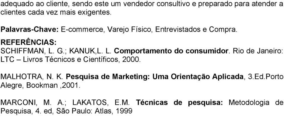 Rio de Janeiro: LTC Livros Técnicos e Científicos, 2000. MALHOTRA, N. K. Pesquisa de Marketing: Uma Orientação Aplicada, 3.Ed.