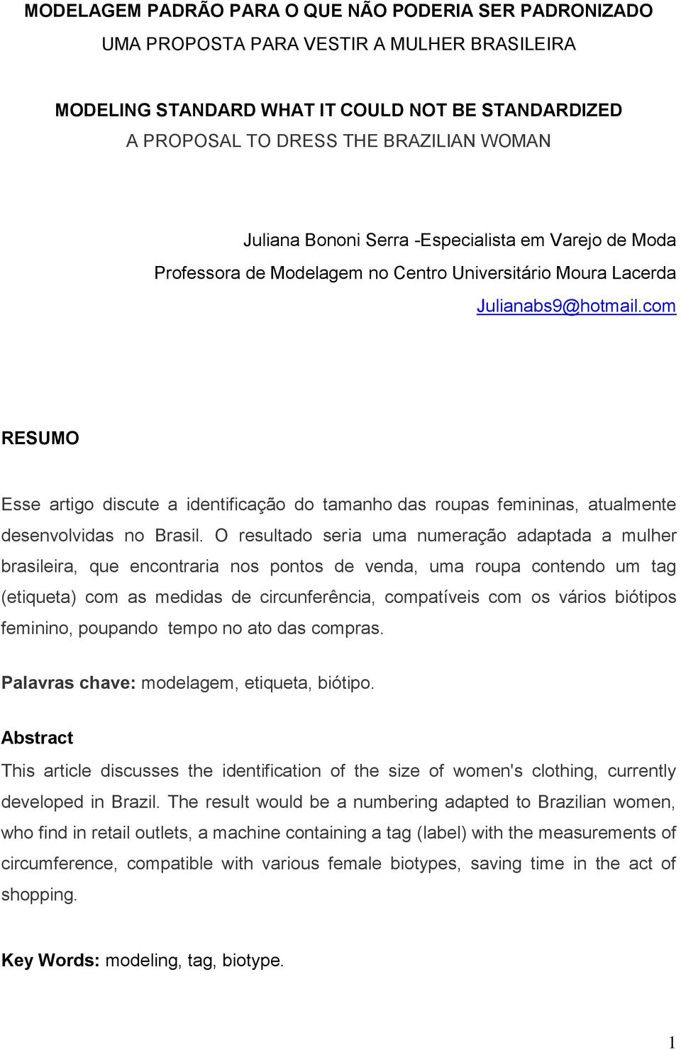 com RESUMO Esse artigo discute a identificação do tamanho das roupas femininas, atualmente desenvolvidas no Brasil.