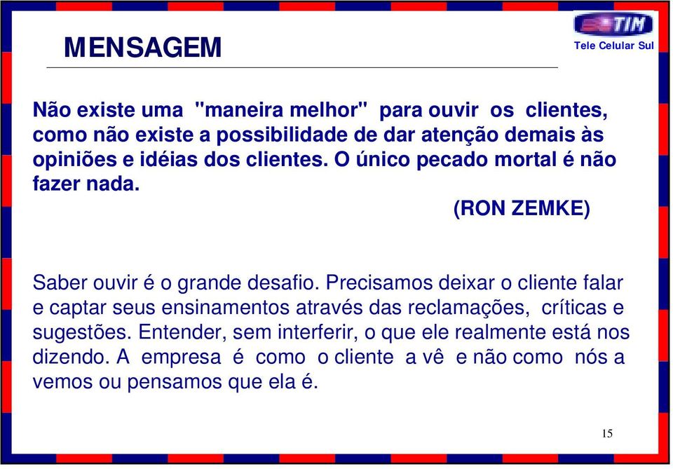 Precisamos deixar o cliente falar e captar seus ensinamentos através das reclamações, críticas e sugestões.