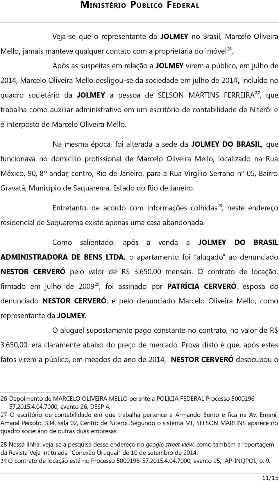 MARTINS FERREIRA 27, que trabalha como auxiliar administrativo em um escritório de contabilidade de Niterói e é interposto de Marcelo Oliveira Mello.