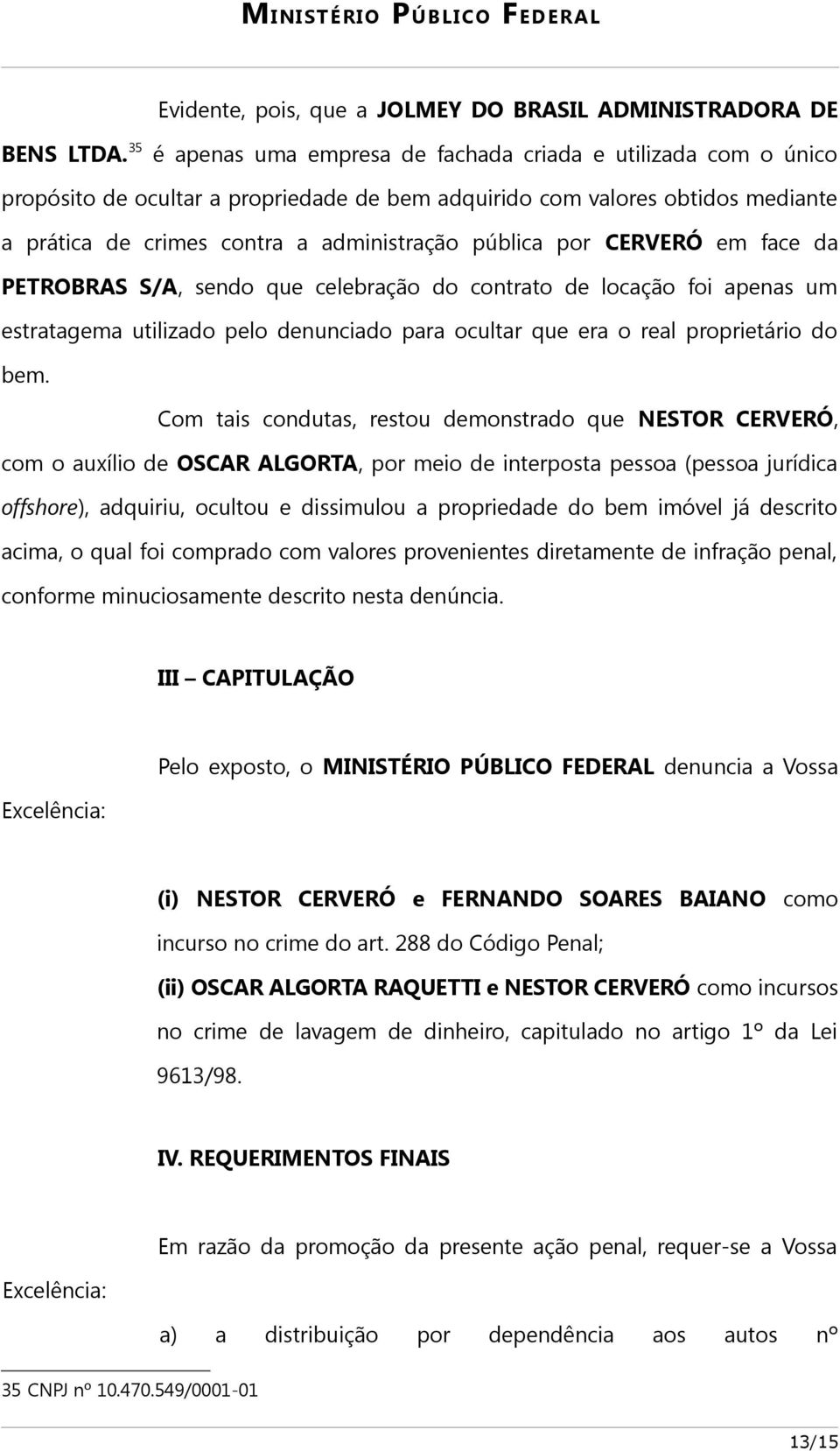 por CERVERÓ em face da PETROBRAS S/A, sendo que celebração do contrato de locação foi apenas um estratagema utilizado pelo denunciado para ocultar que era o real proprietário do bem.