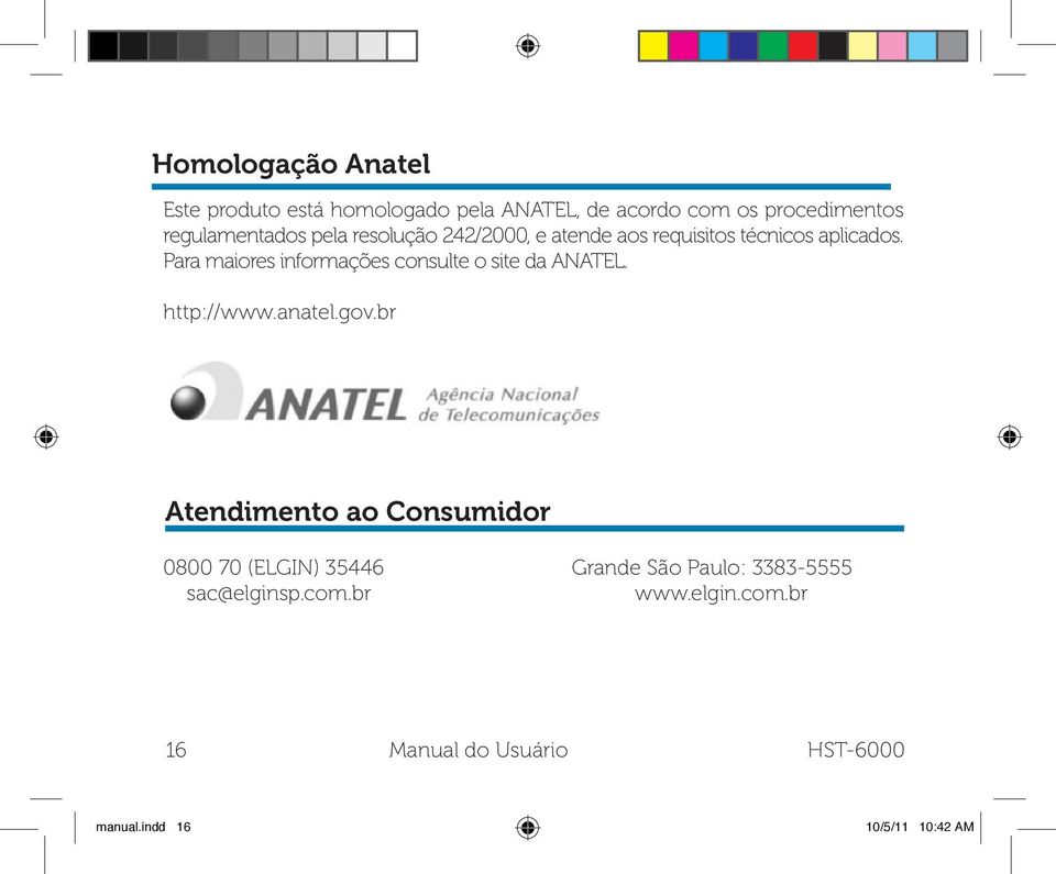 Para maiores informações consulte o site da ANATEL. http://www.anatel.gov.