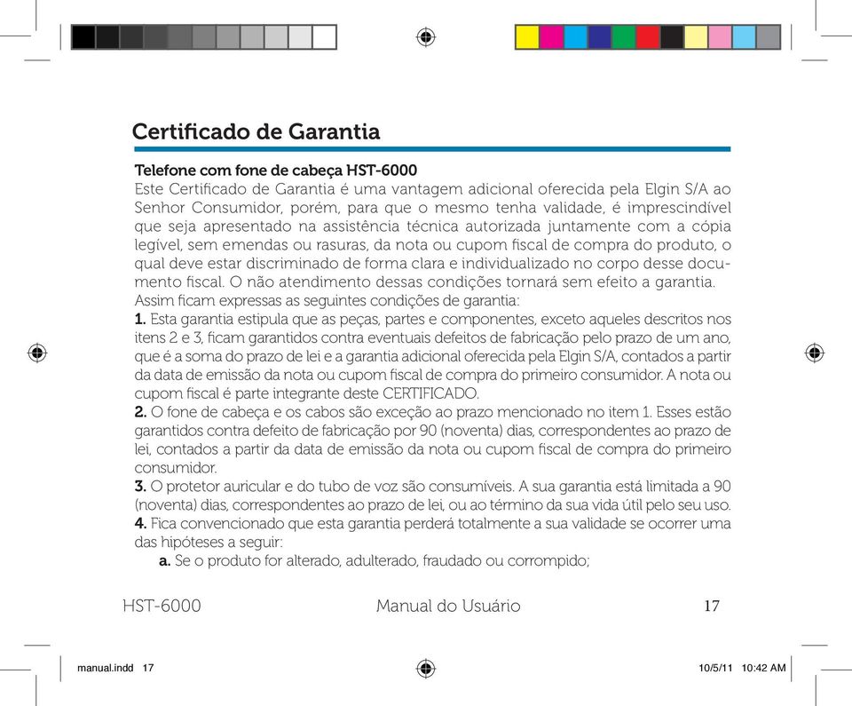 estar discriminado de forma clara e individualizado no corpo desse documento fiscal. O não atendimento dessas condições tornará sem efeito a garantia.