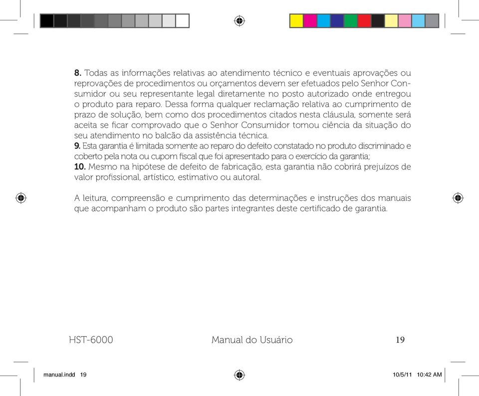 Dessa forma qualquer reclamação relativa ao cumprimento de prazo de solução, bem como dos procedimentos citados nesta cláusula, somente será aceita se ficar comprovado que o Senhor Consumidor tomou