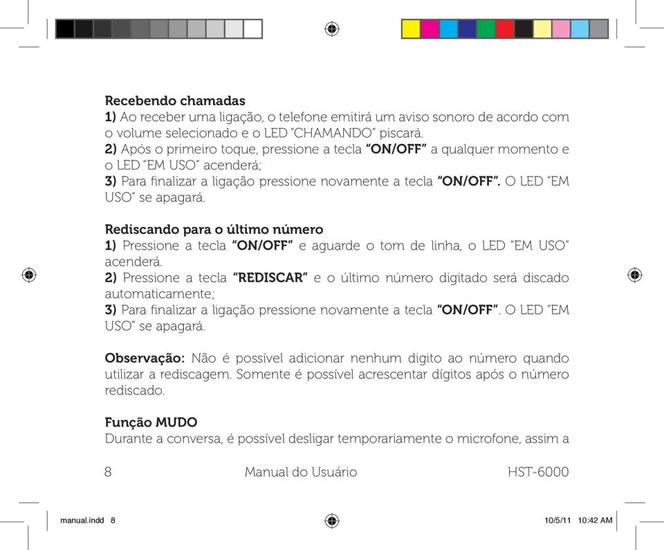 Rediscando para o último número 1) Pressione a tecla ON/OFF e aguarde o tom de linha, o LED EM USO acenderá.