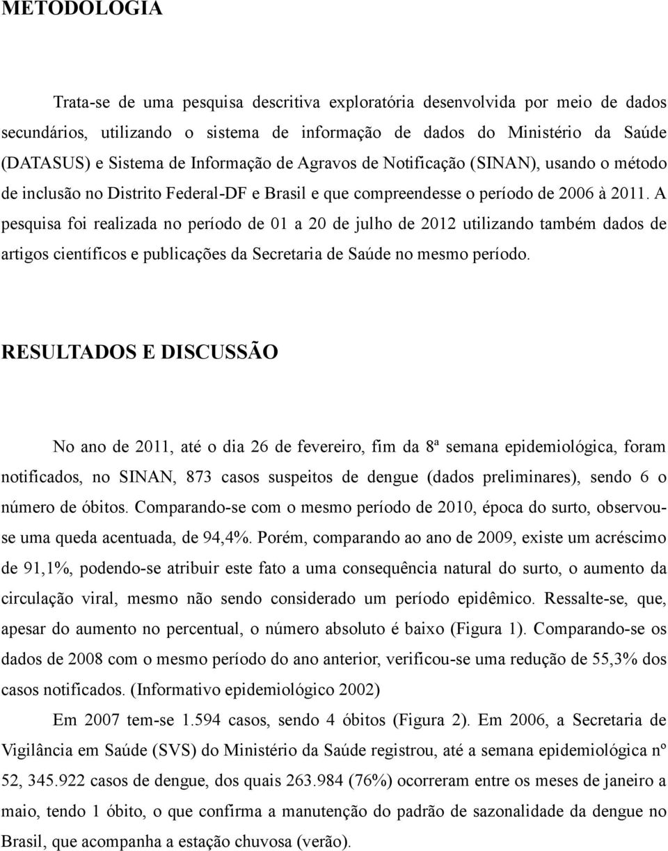 A pesquisa foi realizada no período de 01 a 20 de julho de 2012 utilizando também dados de artigos científicos e publicações da Secretaria de Saúde no mesmo período.