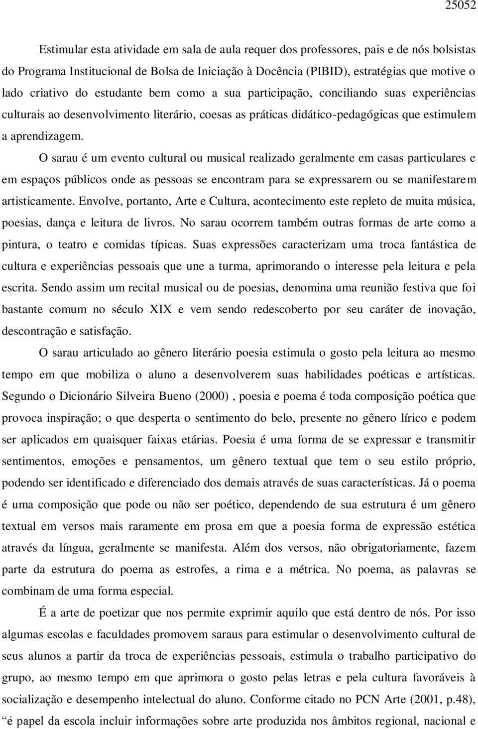 O sarau é um evento cultural ou musical realizado geralmente em casas particulares e em espaços públicos onde as pessoas se encontram para se expressarem ou se manifestarem artisticamente.