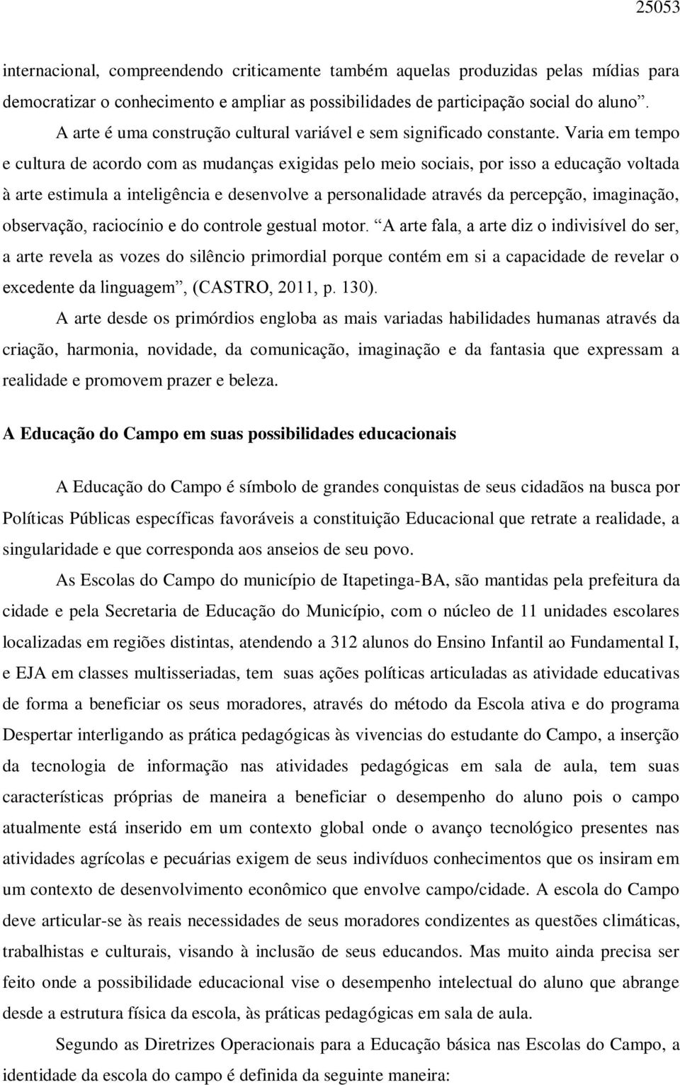 Varia em tempo e cultura de acordo com as mudanças exigidas pelo meio sociais, por isso a educação voltada à arte estimula a inteligência e desenvolve a personalidade através da percepção,