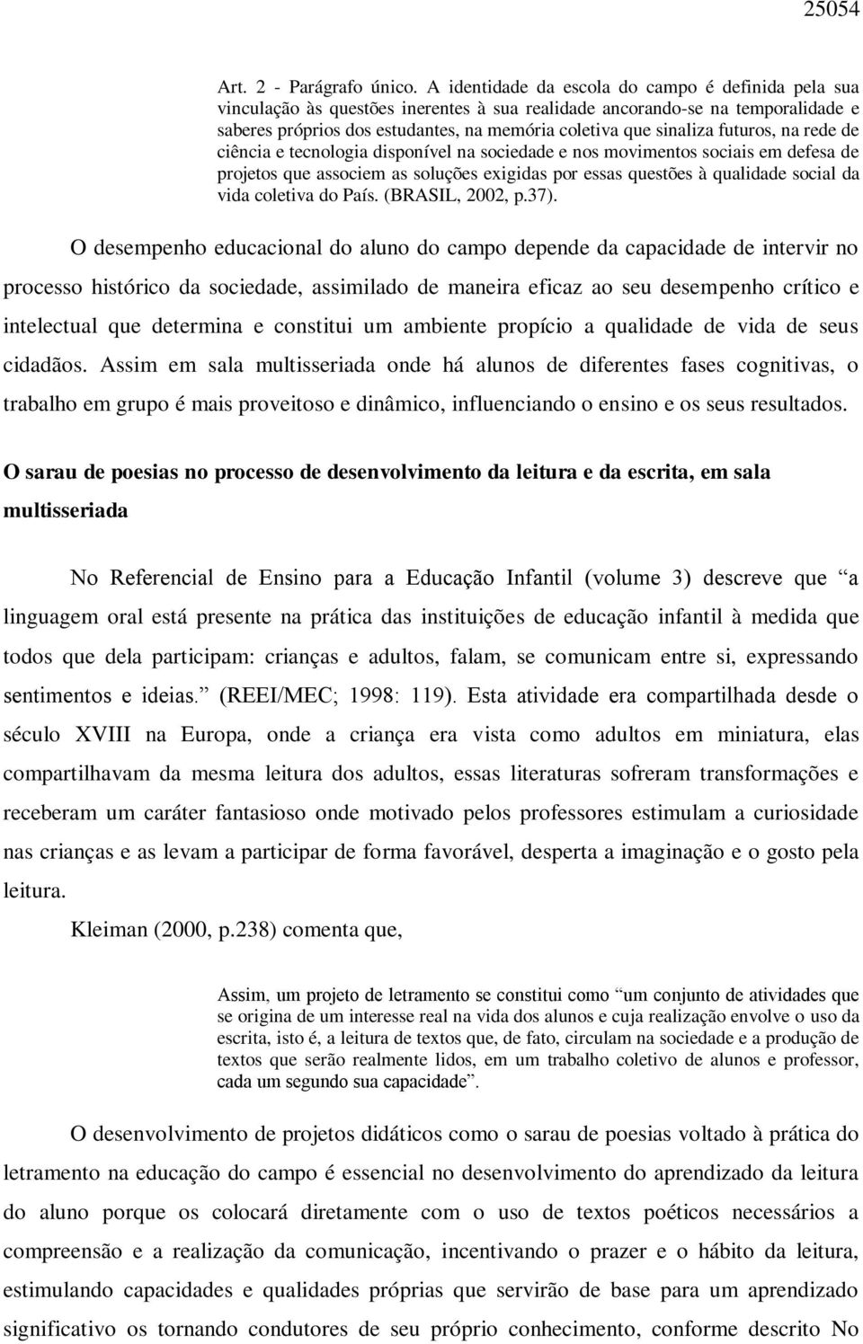 futuros, na rede de ciência e tecnologia disponível na sociedade e nos movimentos sociais em defesa de projetos que associem as soluções exigidas por essas questões à qualidade social da vida