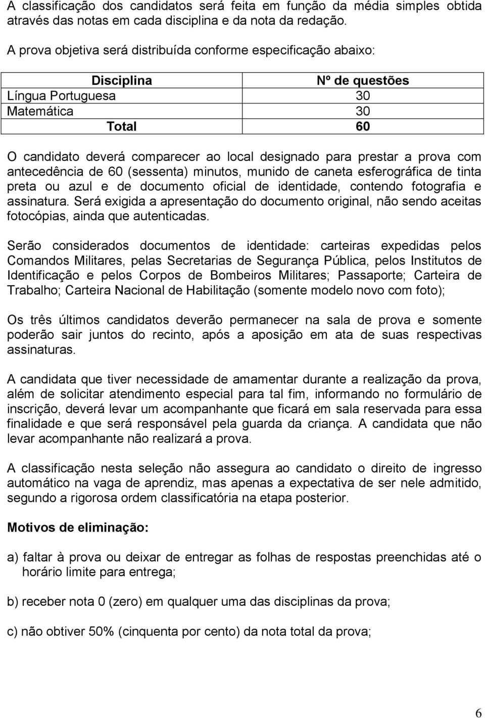 prova com antecedência de 60 (sessenta) minutos, munido de caneta esferográfica de tinta preta ou azul e de documento oficial de identidade, contendo fotografia e assinatura.