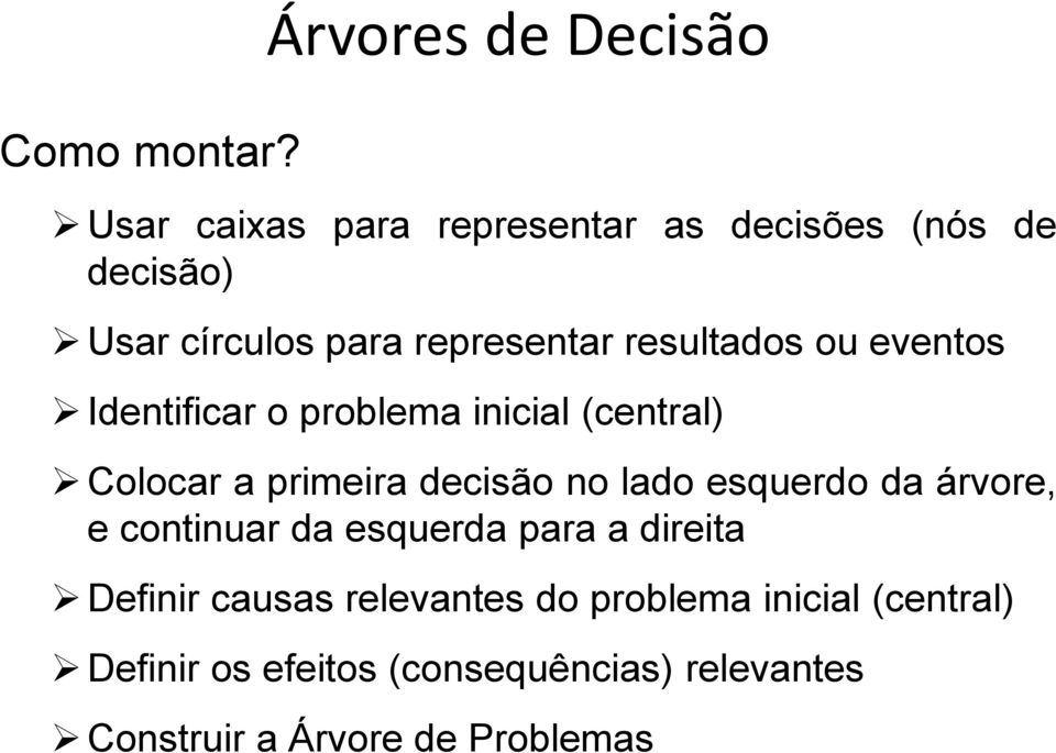 representar resultados ou eventos Identificar o problema inicial (central) Colocar a primeira decisão