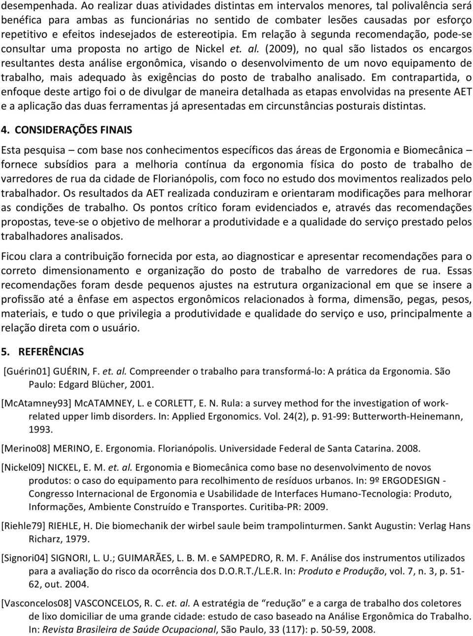 indesejados de estereotipia. Em relação à segunda recomendação, pode- se consultar uma proposta no artigo de Nickel et. al.