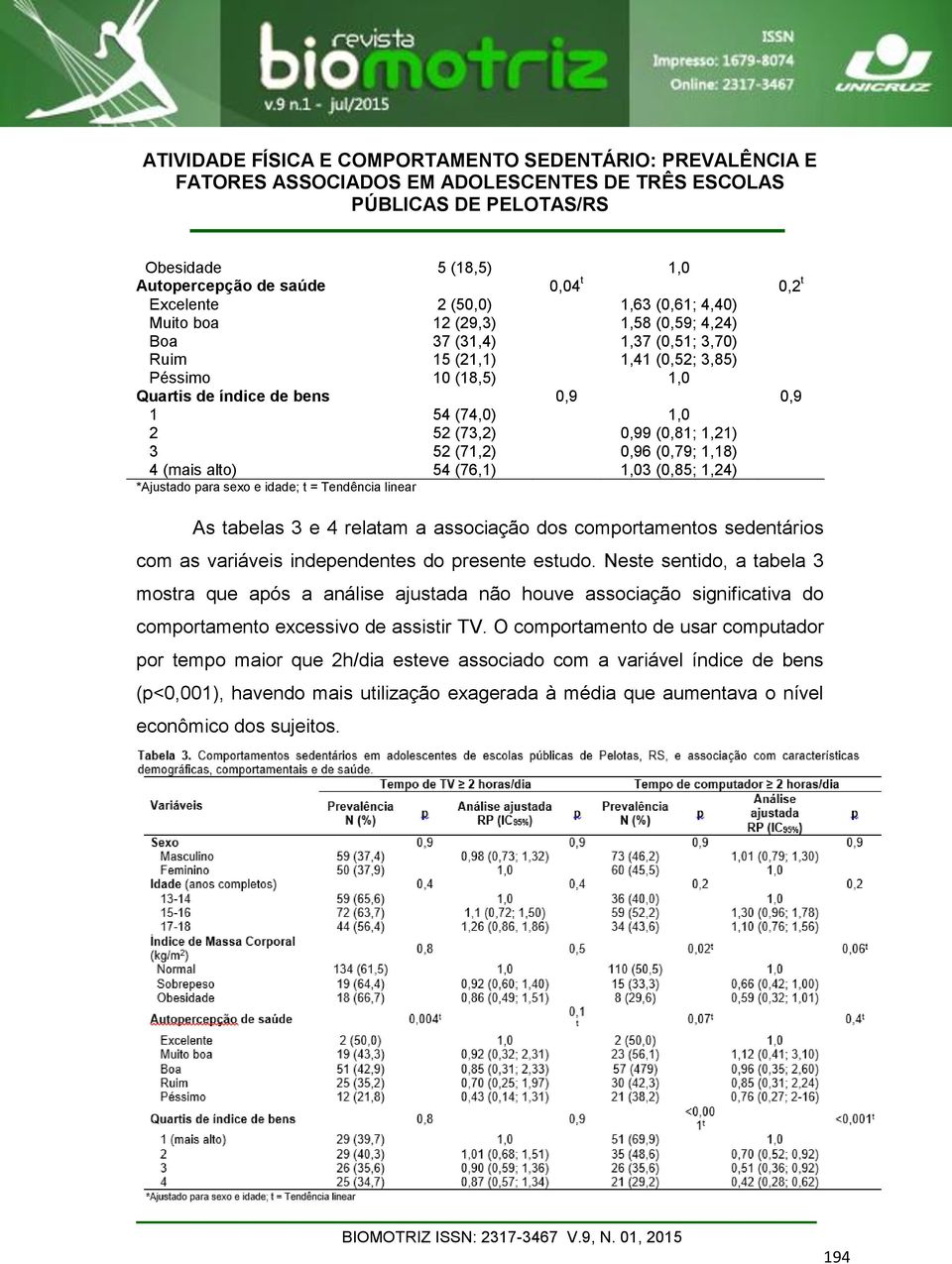 idade; t = Tendência linear As tabelas 3 e 4 relatam a associação dos comportamentos sedentários com as variáveis independentes do presente estudo.