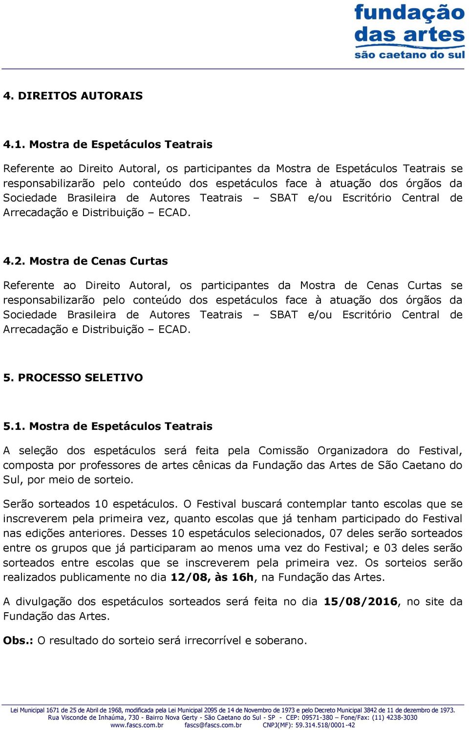 Sociedade Brasileira de Autores Teatrais SBAT e/ou Escritório Central de Arrecadação e Distribuição ECAD. 4.2.