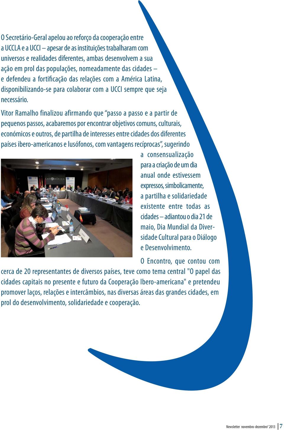 Vitor Ramalho finalizou afirmando que passo a passo e a partir de pequenos passos, acabaremos por encontrar objetivos comuns, culturais, económicos e outros, de partilha de interesses entre cidades