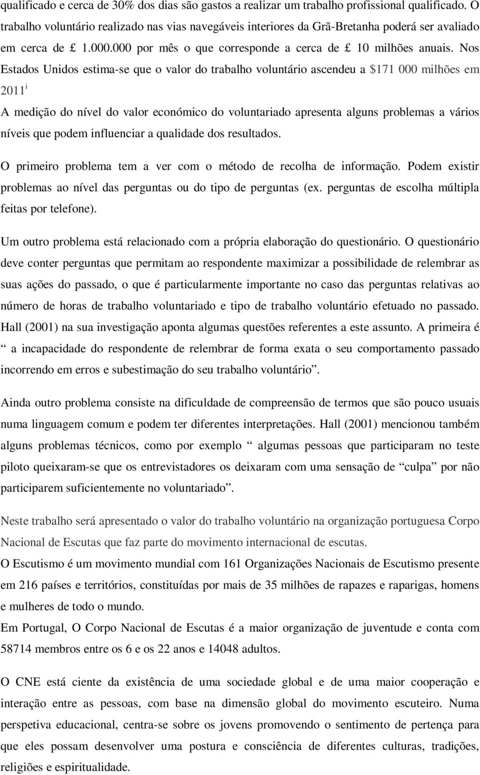 Nos Estados Unidos estima-se que o valor do trabalho voluntário ascendeu a $171 000 milhões em 2011 i A medição do nível do valor económico do voluntariado apresenta alguns problemas a vários níveis