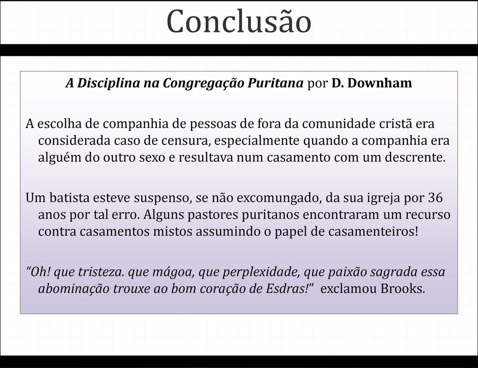 do outro sexo e resultava num casamento com um descrente. Um batista esteve suspenso, se não excomungado, da sua igreja por 36 anos por tal erro.