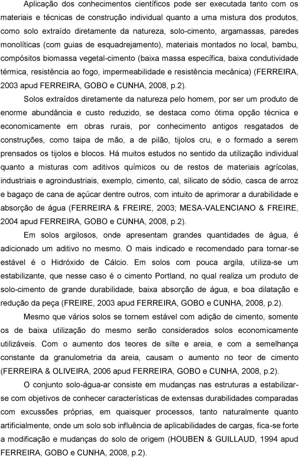 térmica, resistência ao fogo, impermeabilidade e resistência mecânica) (FERREIRA, 2003 apud FERREIRA, GOBO e CUNHA, 2008, p.2).