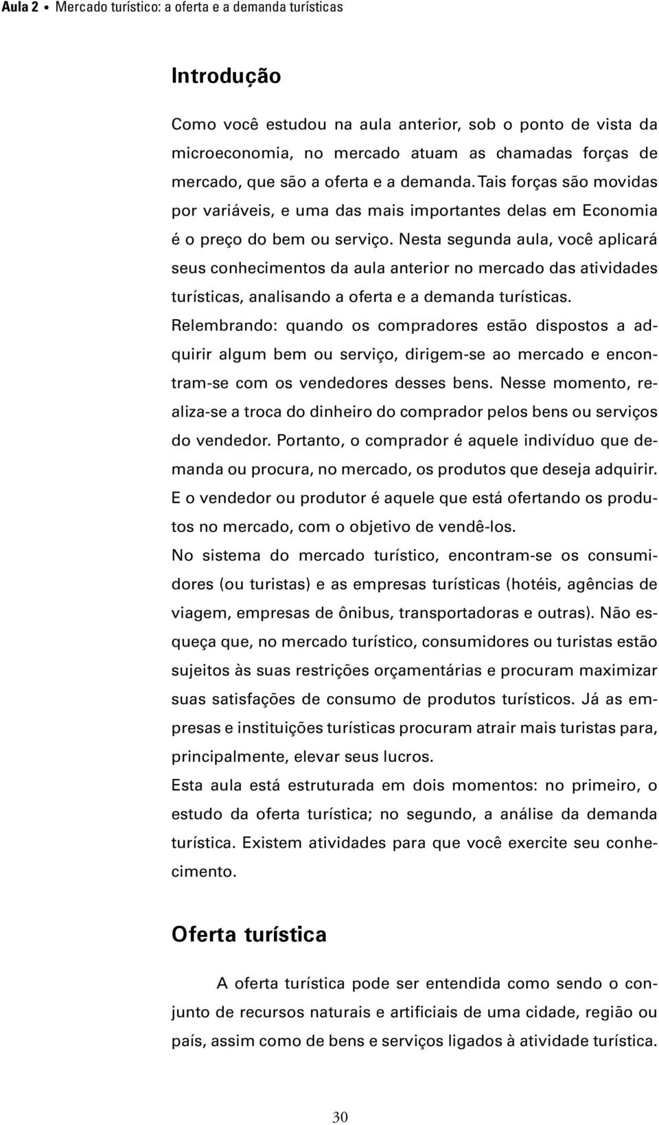 Nesta segunda aula, você aplicará seus conhecimentos da aula anterior no mercado das atividades turísticas, analisando a oferta e a demanda turísticas.