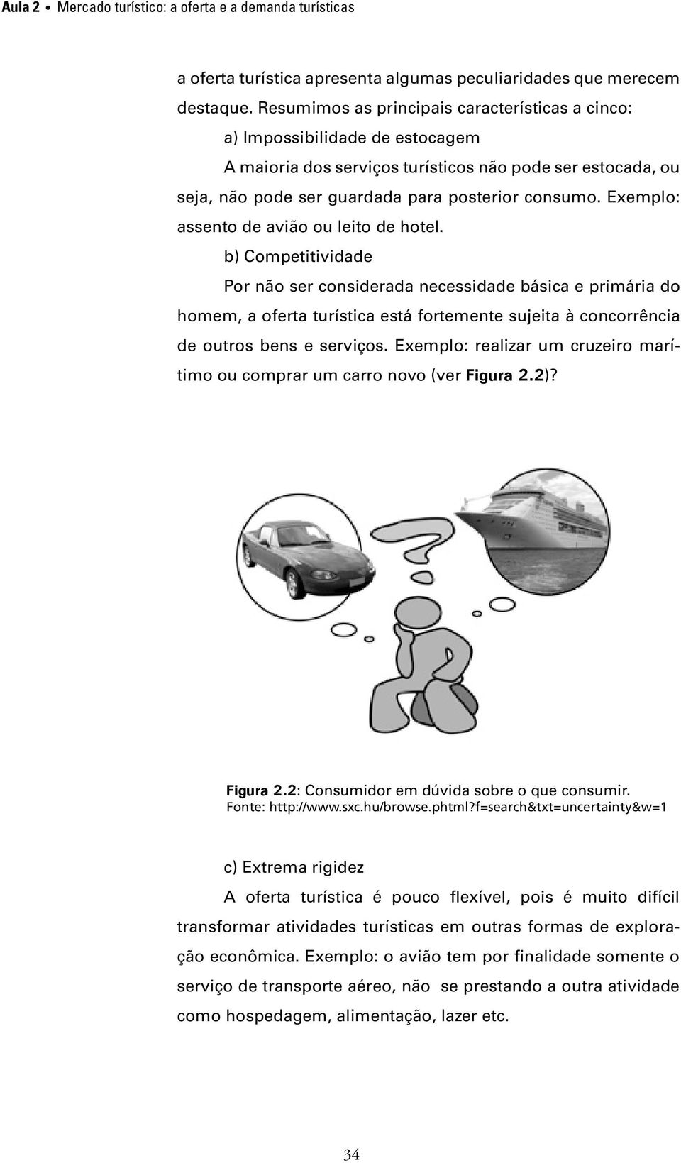 Exemplo: assento de avião ou leito de hotel.