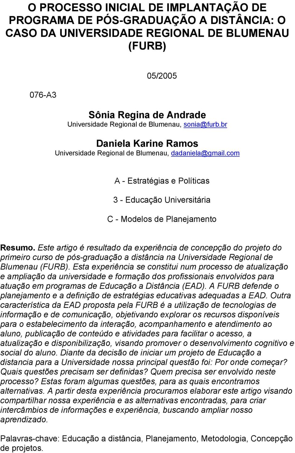 Este artigo é resultado da experiência de concepção do projeto do primeiro curso de pós-graduação a distância na Universidade Regional de Blumenau (FURB).