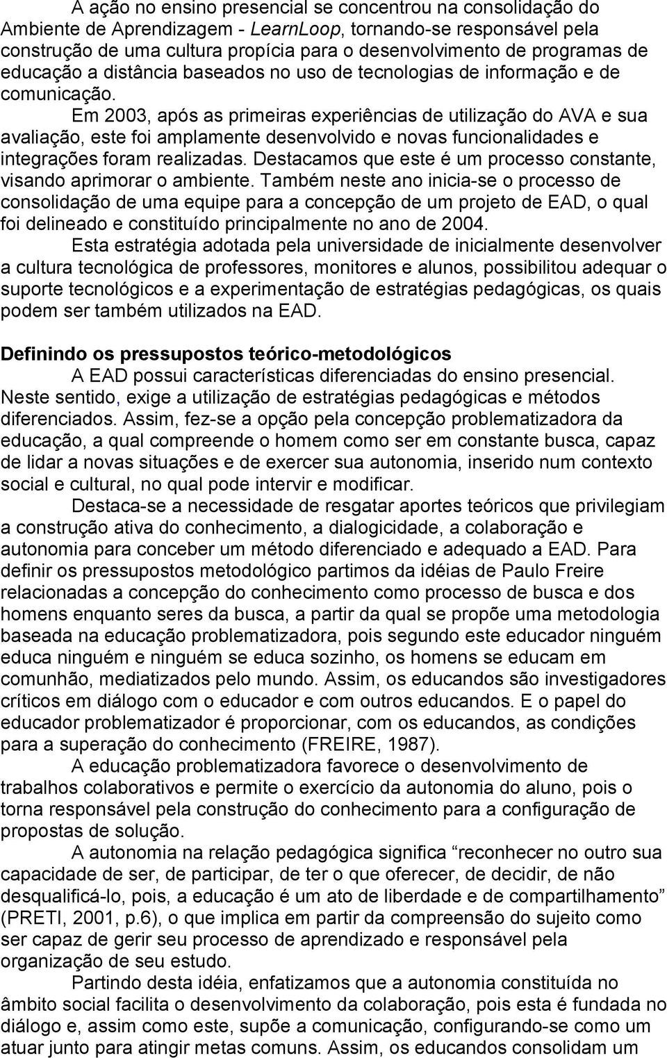 Em 2003, após as primeiras experiências de utilização do AVA e sua avaliação, este foi amplamente desenvolvido e novas funcionalidades e integrações foram realizadas.