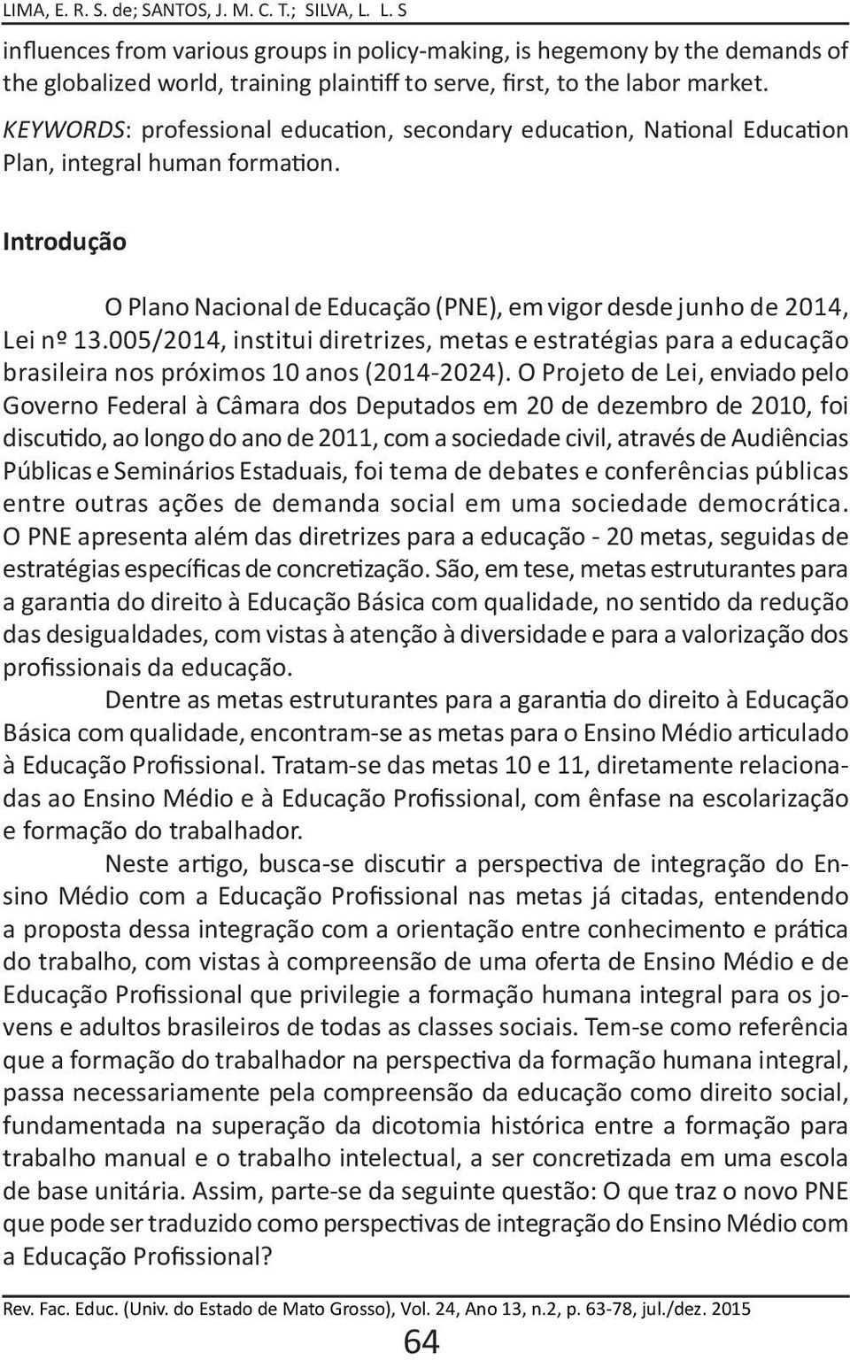 005/2014, institui diretrizes, metas e estratégias para a educação brasileira nos próximos 10 anos (2014-2024).