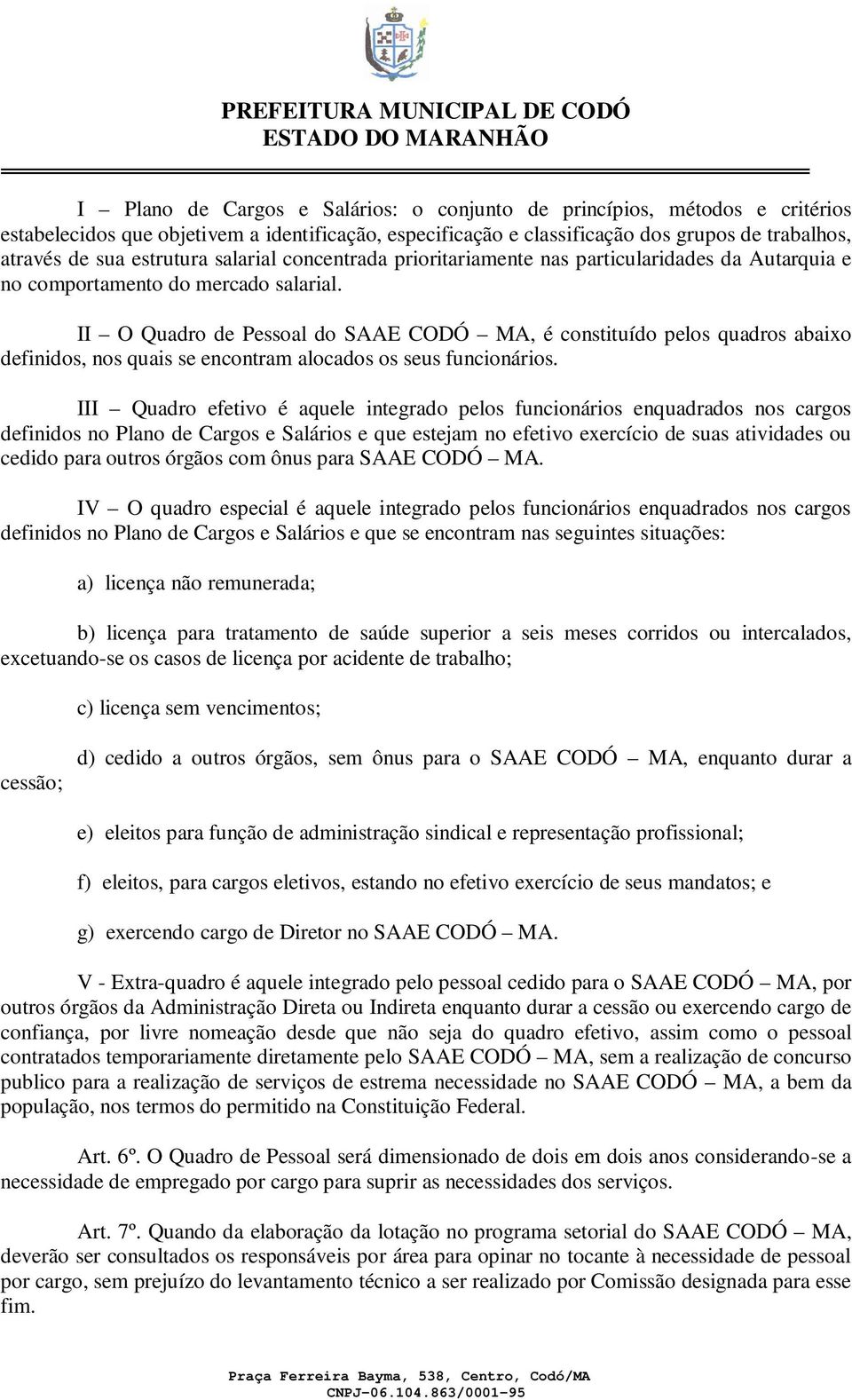 II O Quadro de Pessoal do SAAE CODÓ MA, é constituído pelos quadros abaixo definidos, nos quais se encontram alocados os seus funcionários.