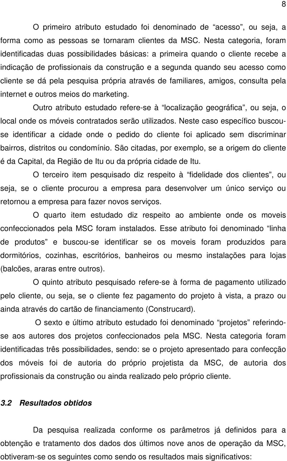 pesquisa própria através de familiares, amigos, consulta pela internet e outros meios do marketing.