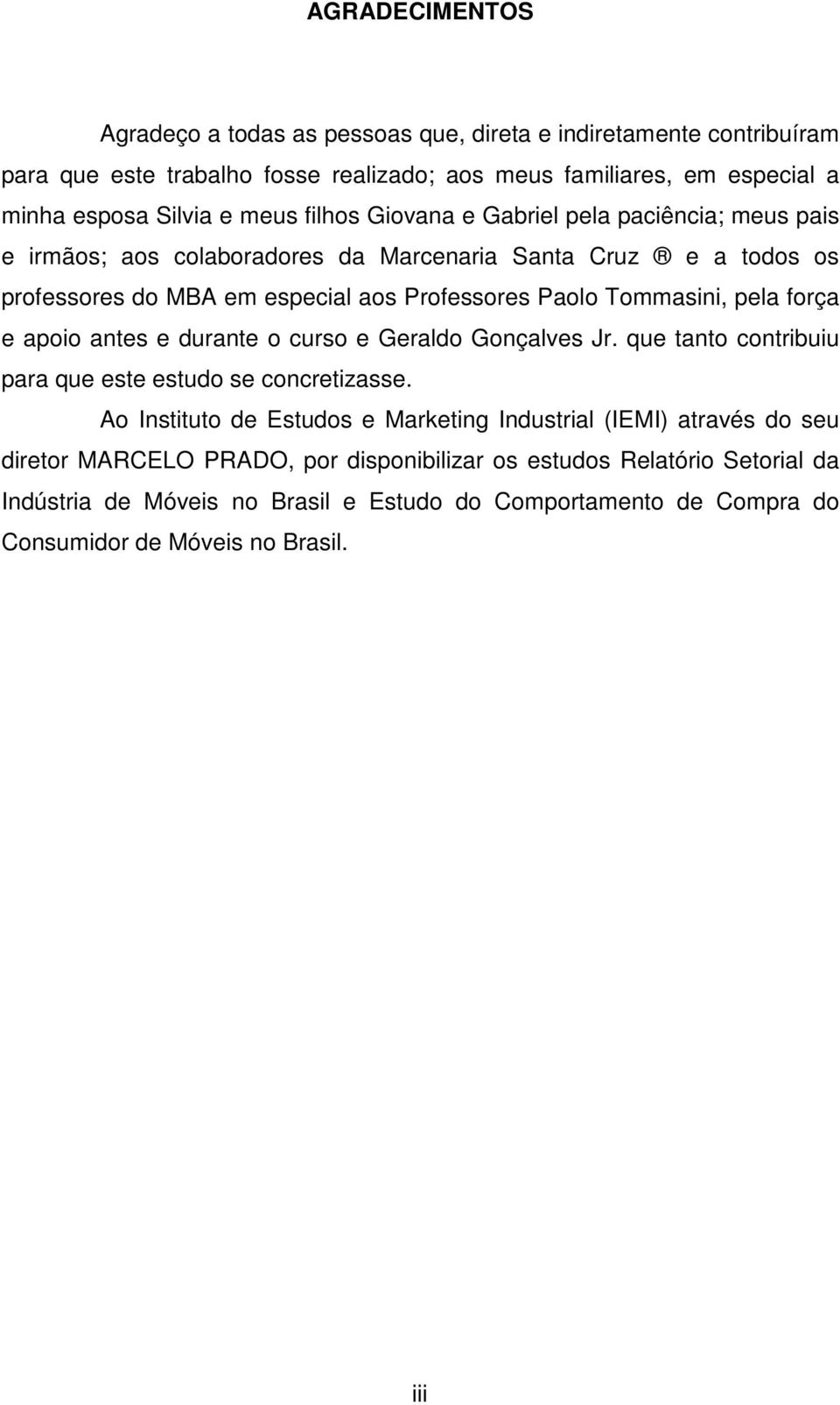 força e apoio antes e durante o curso e Geraldo Gonçalves Jr. que tanto contribuiu para que este estudo se concretizasse.