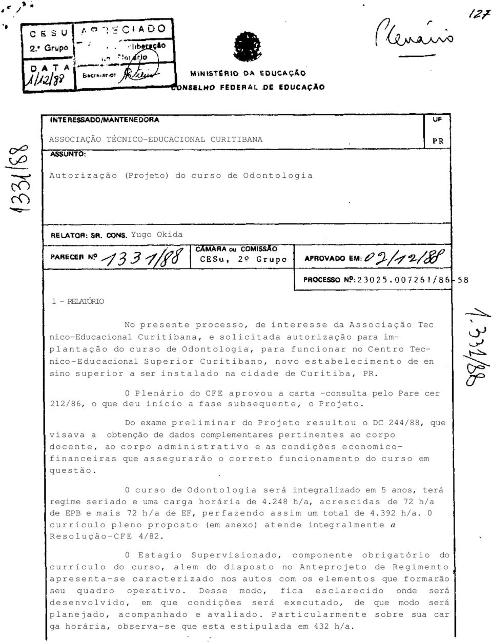 de Curitiba, PR. 0 Plenário do CFE aprovou a carta -consu1ta pelo Pare cer 212/86, o que deu início a fase subsequente, o Projeto.