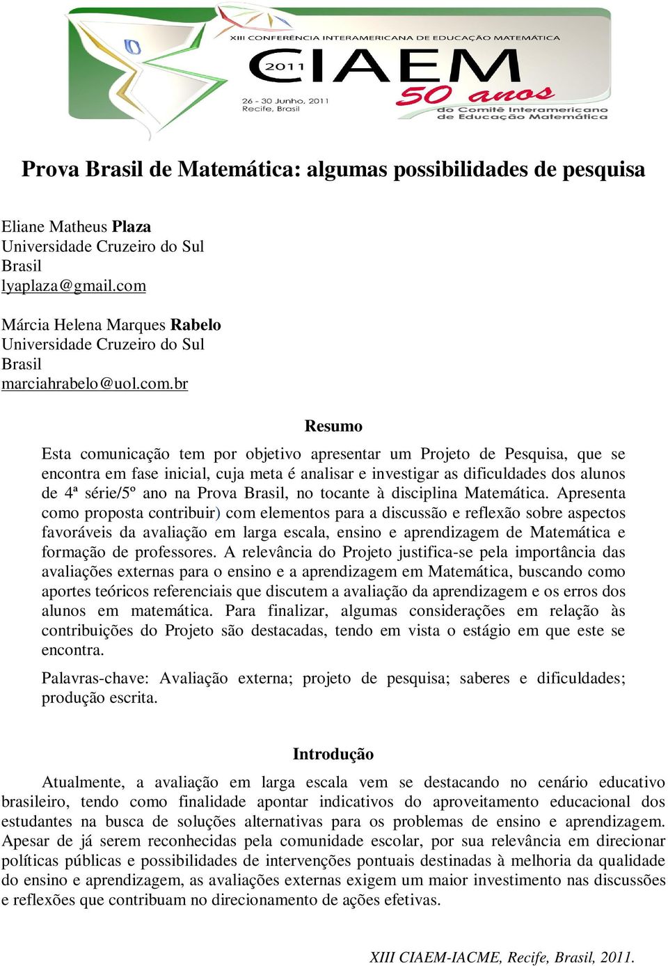 inicial, cuja meta é analisar e investigar as dificuldades dos alunos de 4ª série/5º ano na Prova Brasil, no tocante à disciplina Matemática.