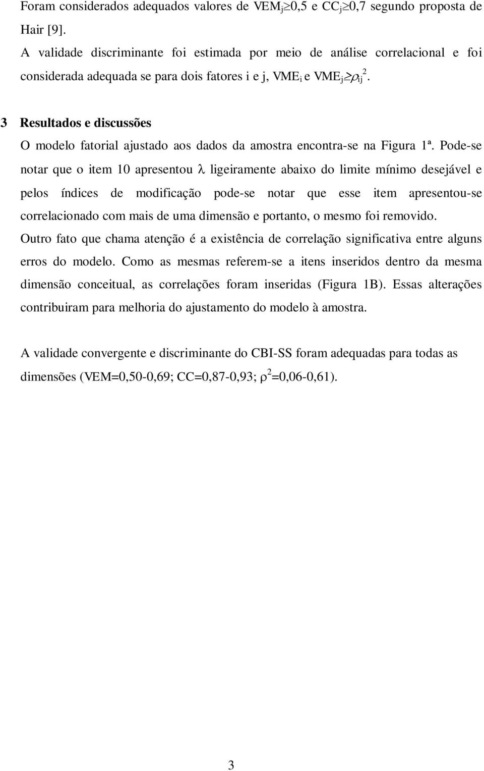 3 Resultados e discussões O modelo fatorial ajustado aos dados da amostra encontra-se na Figura ª.