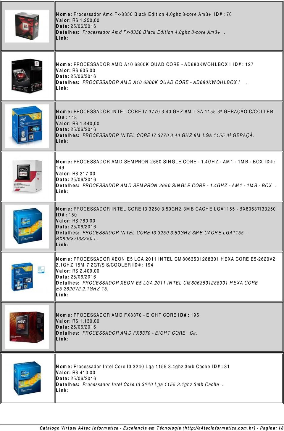 Nome: PROCESSADOR AMD A10 6800K QUAD CORE - AD680KWOHLBOX I ID#: 127 Valor: R$ 605,00 Detalhes: PROCESSADOR AMD A10 6800K QUAD CORE - AD680KWOHLBOX I. Nome: PROCESSADOR INTEL CORE I7 3770 3.