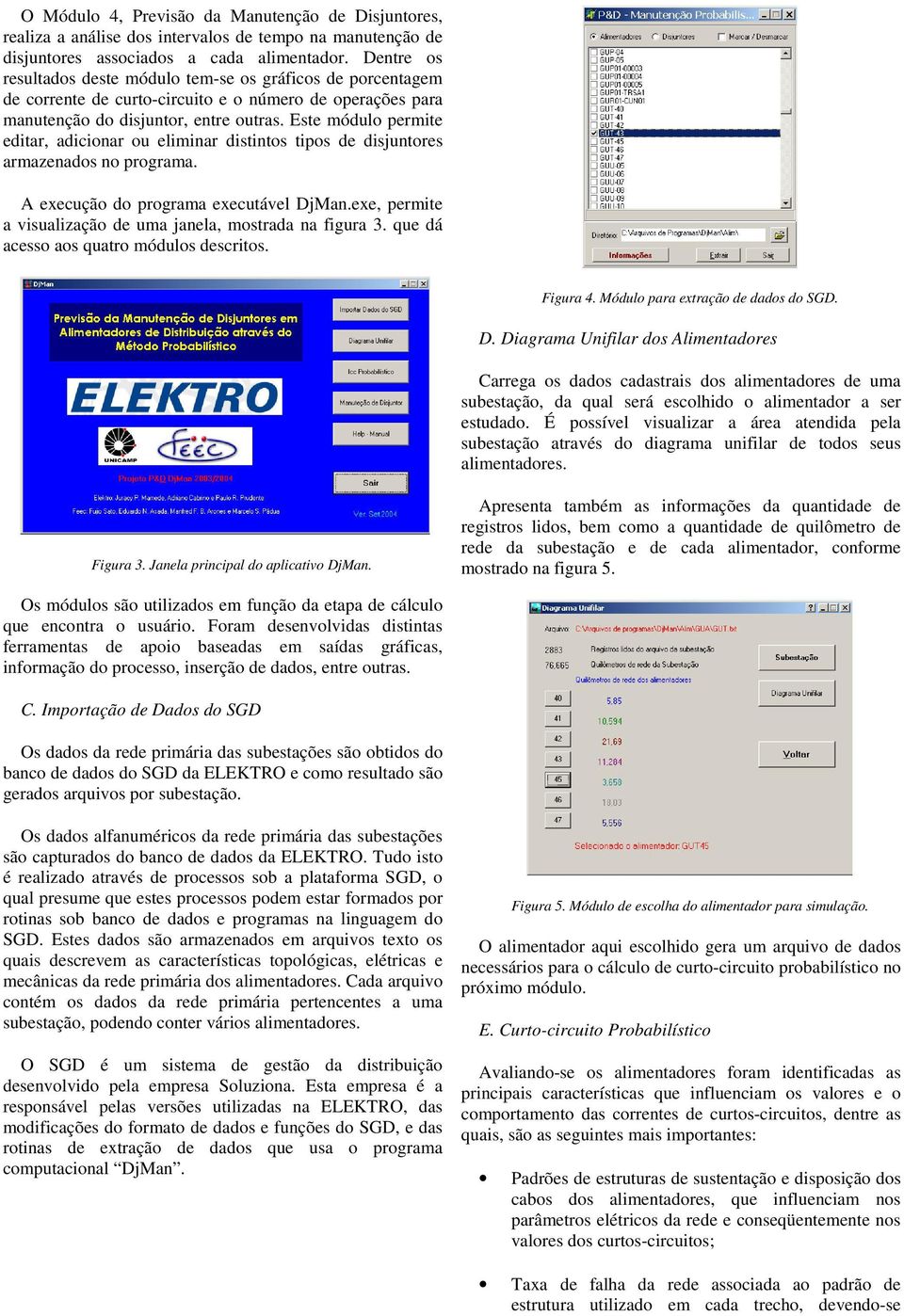 Este módulo permite editar, adicionar ou eliminar distintos tipos de disjuntores armazenados no programa. A execução do programa executável DjMan.