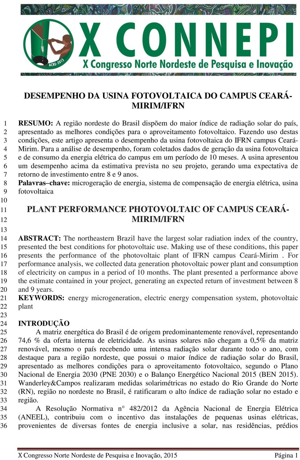 Fazendo uso destas condições, este artigo apresenta o desempenho da usina fotovoltaica do IFRN campus Ceará- Mirim.