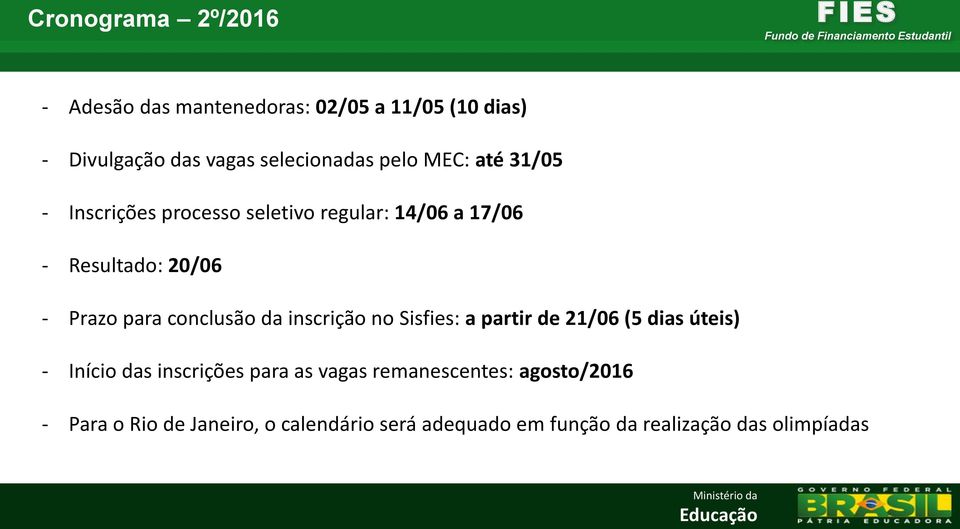 conclusão da inscrição no Sisfies: a partir de 21/06 (5 dias úteis) - Início das inscrições para as vagas