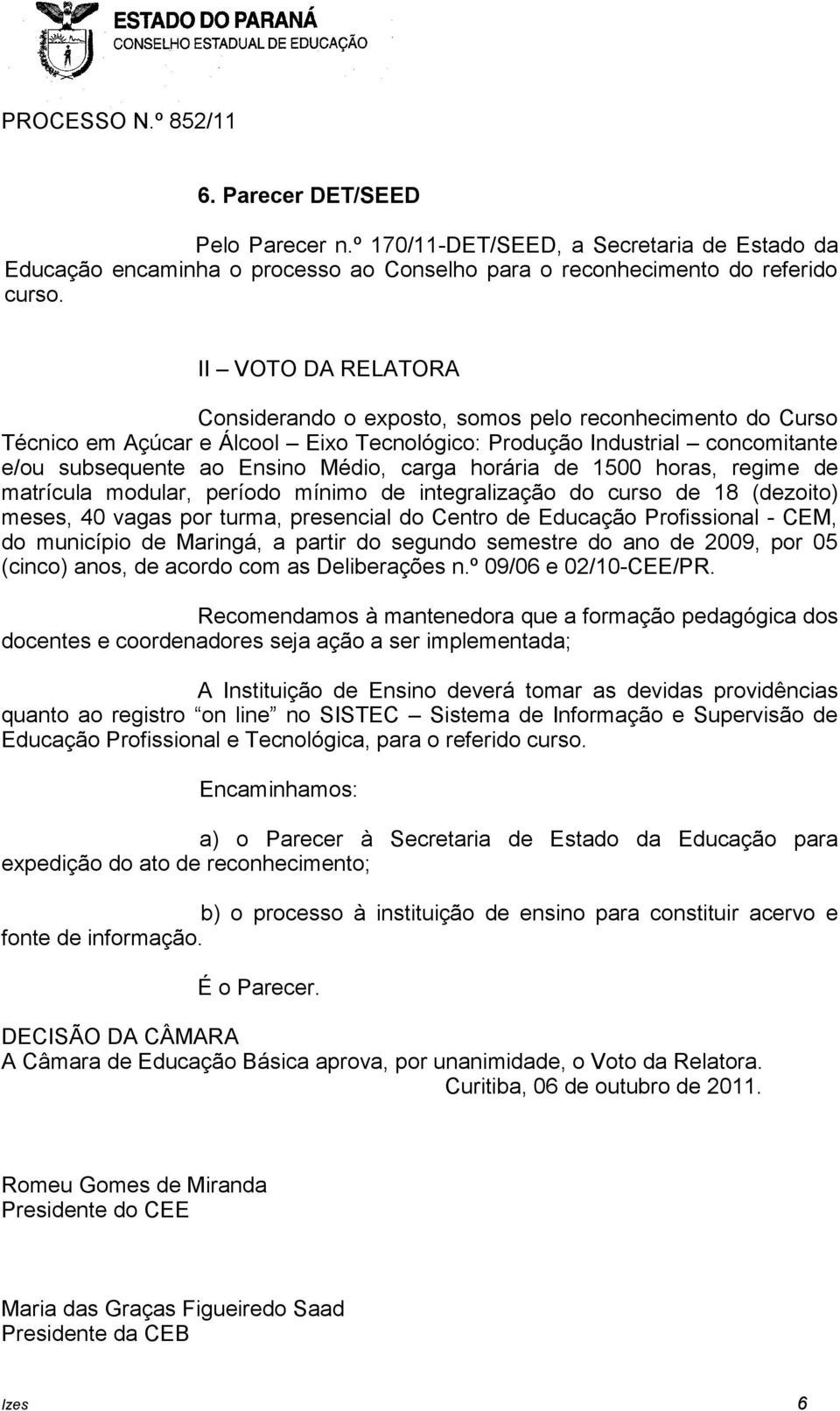 horária de 1500 horas, regime de matrícula modular, período mínimo de integralização do curso de 18 (dezoito) meses, 40 vagas por turma, presencial do Centro de Educação Profissional - CEM, do