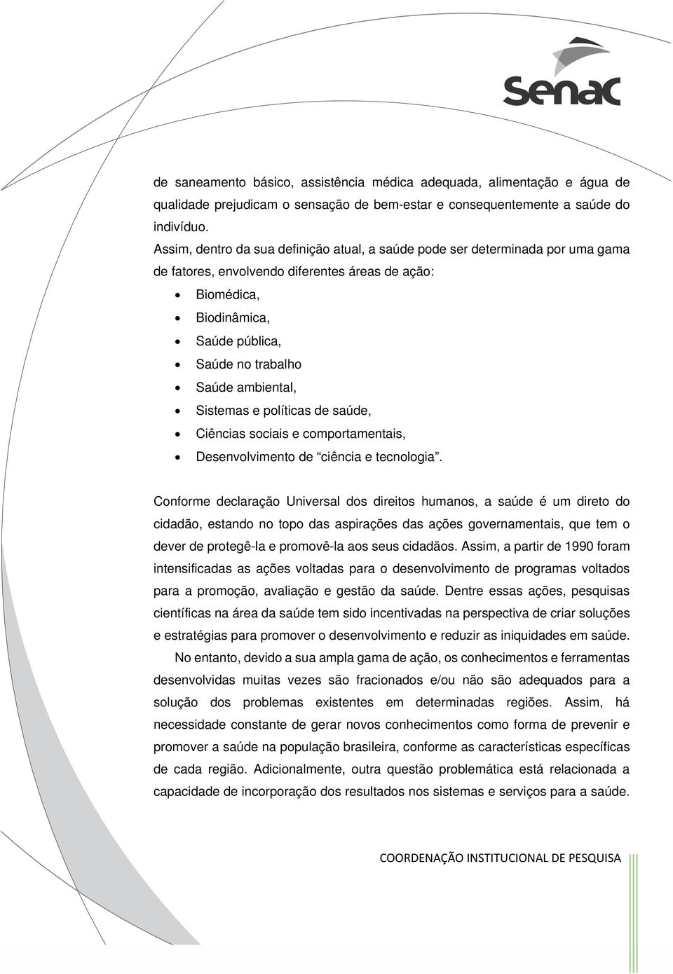 ambiental, Sistemas e políticas de saúde, Ciências sociais e comportamentais, Desenvolvimento de ciência e tecnologia.