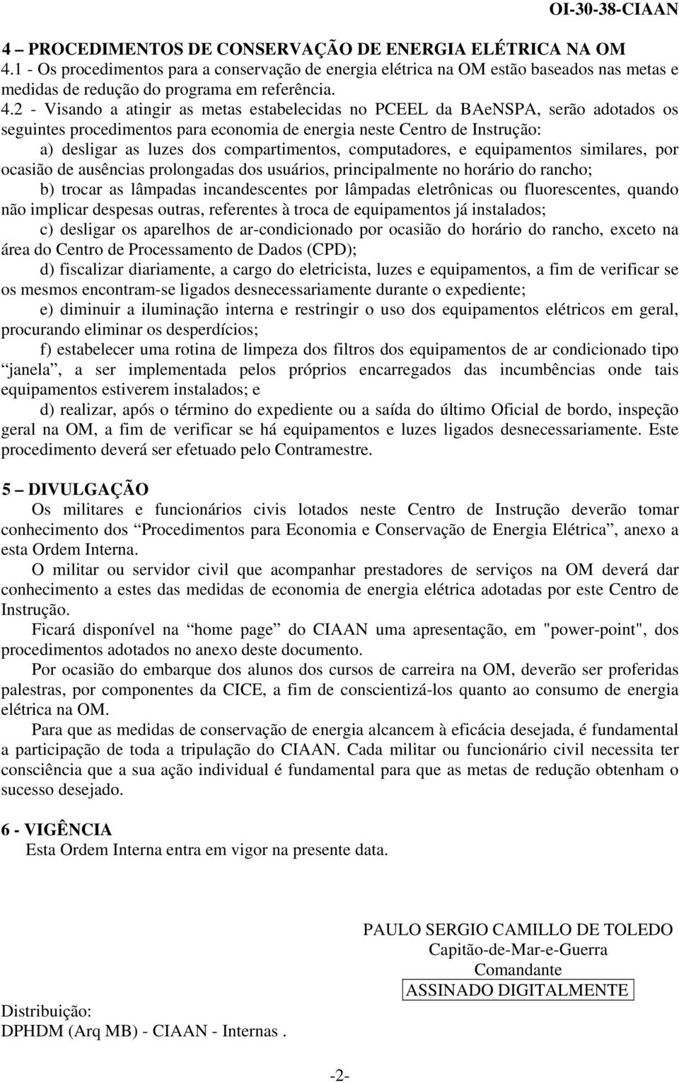 2 - Visando a atingir as metas estabelecidas no PCEEL da BAeNSPA, serão adotados os seguintes procedimentos para economia de energia neste Centro de Instrução: a) desligar as luzes dos