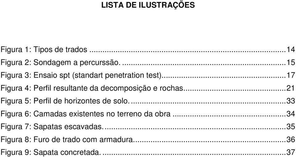 .. 17 Figura 4: Perfil resultante da decomposição e rochas... 21 Figura 5: Perfil de horizontes de solo.